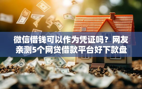 微信借钱可以作为凭证吗？网友亲测5个网贷借款平台好下款盘点