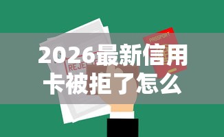 2026最新信用卡被拒了怎么办，总结十个能套现的商城口子！