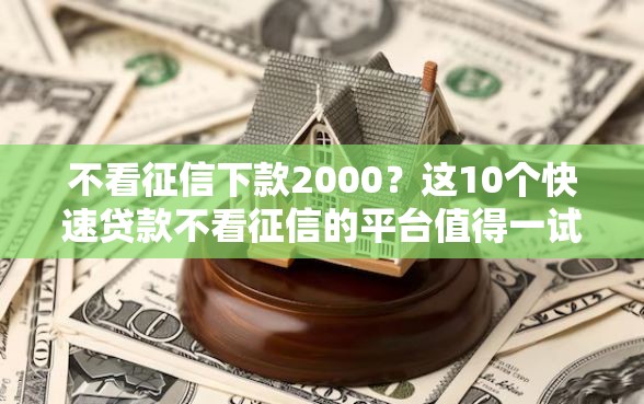 不看征信下款2000？这10个快速贷款不看征信的平台值得一试