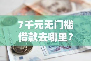 7千元无门槛借款去哪里？工商银行审批被拒看这5个平台
