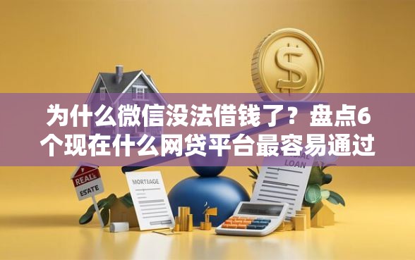 为什么微信没法借钱了？盘点6个现在什么网贷平台最容易通过给你参考