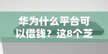 华为什么平台可以借钱？这8个芝麻分700能秒下的平台可以试试