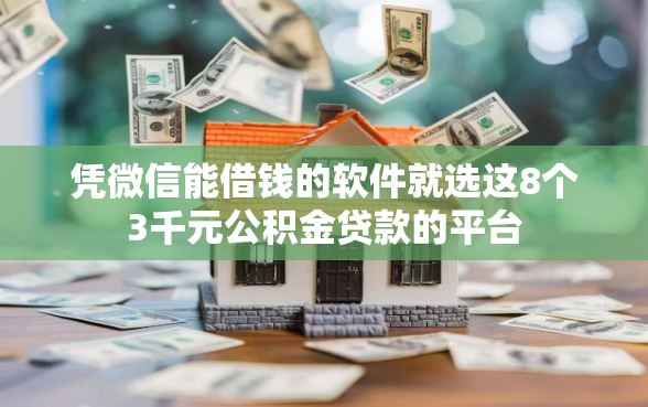 凭微信能借钱的软件就选这8个3千元公积金贷款的平台