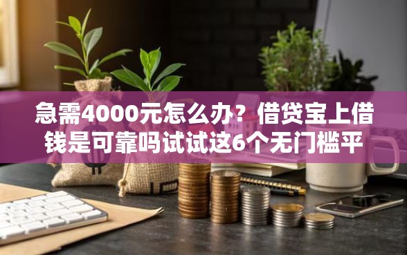 急需4000元怎么办？借贷宝上借钱是可靠吗试试这6个无门槛平台