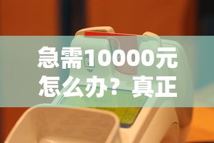 急需10000元怎么办？真正借钱平台试试这8个无门槛平台