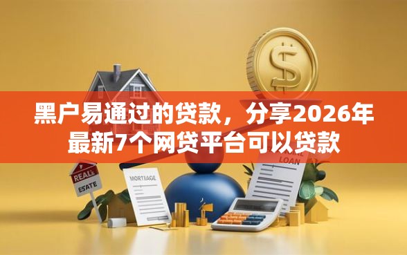 黑户易通过的贷款，分享2026年最新7个网贷平台可以贷款