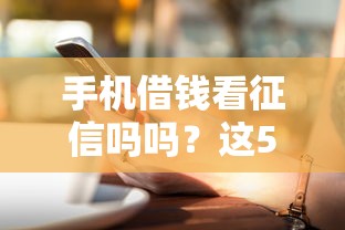 手机借钱看征信吗吗？这5个好下口子网值得一试