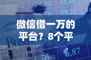 微信借一万的平台？8个平台试试看哪个能下款