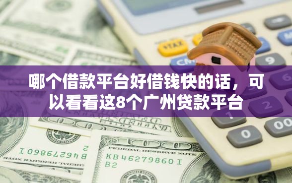 哪个借款平台好借钱快的话，可以看看这8个广州贷款平台