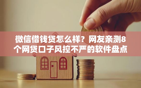 微信借钱贷怎么样？网友亲测8个网贷口子风控不严的软件盘点