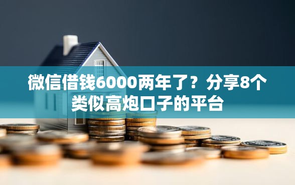 微信借钱6000两年了？分享8个类似高炮口子的平台