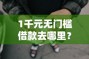 1千元无门槛借款去哪里？马上能下款的网贷看这6个平台