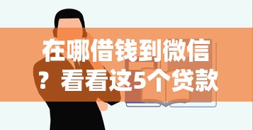 在哪借钱到微信？看看这5个贷款容易下款的平台怎么样