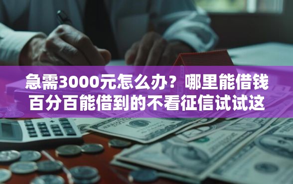 急需3000元怎么办？哪里能借钱百分百能借到的不看征信试试这6个无门槛平台