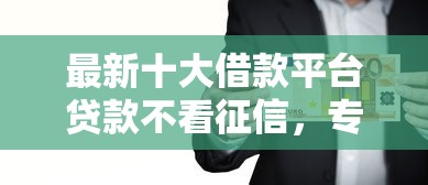 最新十大借款平台贷款不看征信，专治在微信上面借5000块钱