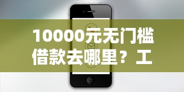 10000元无门槛借款去哪里？工商银行办卡不通过看这8个平台