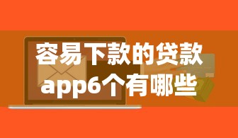 容易下款的贷款app6个有哪些？8个最新秒批小额贷款软件推荐给你