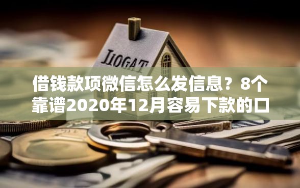 借钱款项微信怎么发信息？8个靠谱2020年12月容易下款的口子推荐