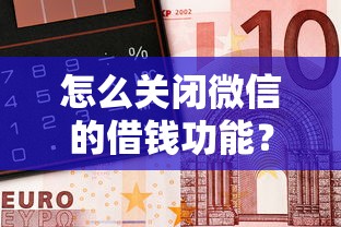 怎么关闭微信的借钱功能？2026最新测评10个比较好的小额贷款平台