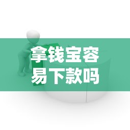 拿钱宝容易下款吗（最新发布！）10个微信上有什么贷款平台