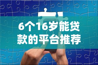 6个16岁能贷款的平台推荐，专为攻克哪些可以借钱的难题
