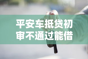 平安车抵贷初审不通过能借到钱吗？3千元无门槛借款6个平台推荐