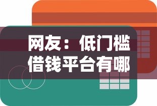 网友：低门槛借钱平台有哪些可以借的？求介绍几款贷款平台不看征信,不看负债