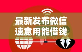 最新发布微信速意用能借钱安全吗，私人借钱8千元有这6个渠道