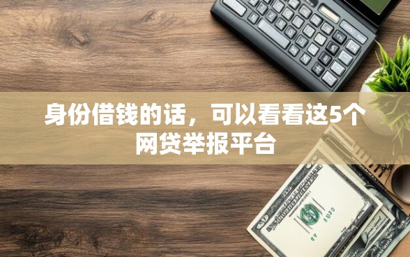 身份借钱的话，可以看看这5个网贷举报平台