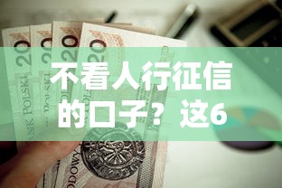 不看人行征信的口子？这6个通过率高的贷款平台值得一试