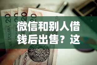 微信和别人借钱后出售？这8个不用面签和芝麻分的贷款口子值得一试