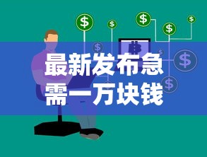 最新发布急需一万块钱怎么办，私人借钱1万元有这7个渠道