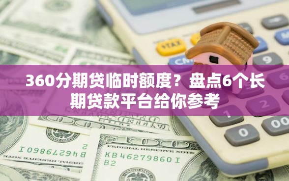 360分期贷临时额度？盘点6个长期贷款平台给你参考