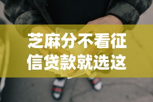 芝麻分不看征信贷款就选这7个3千元无视负债快速下款长期网贷的app