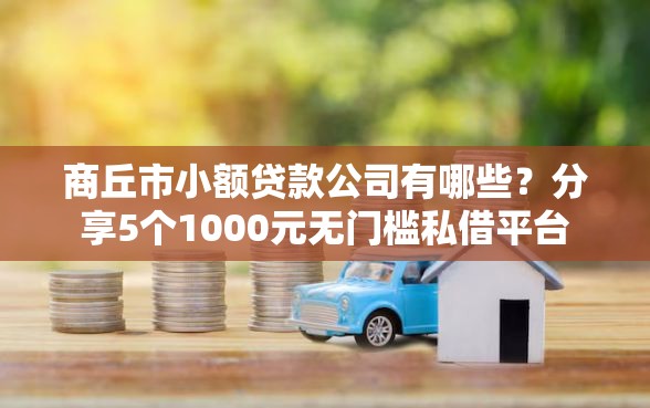 商丘市小额贷款公司有哪些？分享5个1000元无门槛私借平台