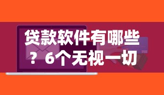 贷款软件有哪些？6个无视一切是人就下款的平台推荐给你