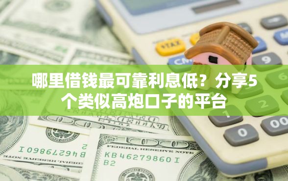 哪里借钱最可靠利息低？分享5个类似高炮口子的平台