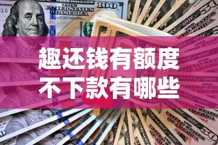 趣还钱有额度不下款有哪些？8个下款快的贷款平台推荐给你