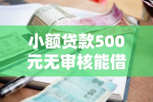 小额贷款500元无审核能借到钱吗？1000元无门槛借款7个平台推荐
