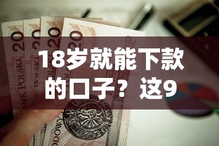 18岁就能下款的口子？这9个应急借贷款500秒下平台值得一试