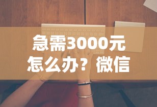 急需3000元怎么办？微信要扫码借钱的试试这7个无门槛平台