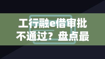 工行融e借审批不通过？盘点最新6个网贷贷款平台