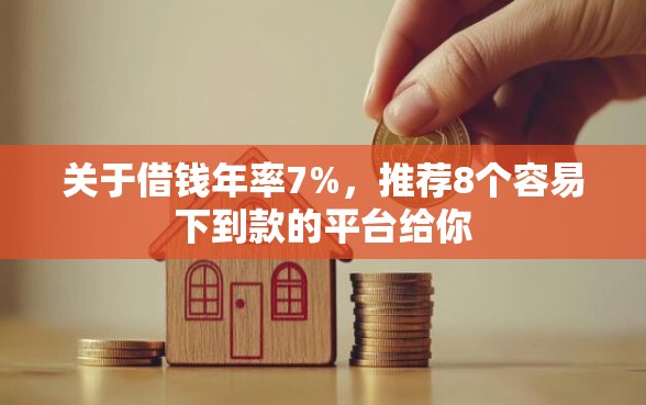 关于借钱年率7%，推荐8个容易下到款的平台给你