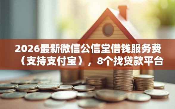 2026最新微信公信堂借钱服务费（支持支付宝），8个找贷款平台无私分享