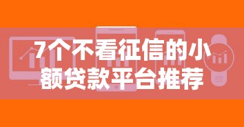 7个不看征信的小额贷款平台推荐，专为攻克那个平台借钱快难题