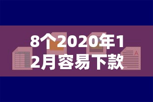 8个2020年12月容易下款的口子推荐，专为攻克比较好下款的借款平台正规有哪些软件难题