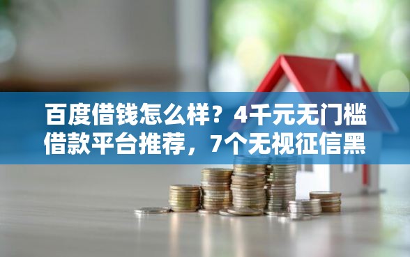 百度借钱怎么样？4千元无门槛借款平台推荐，7个无视征信黑白100%秒下平台盘点
