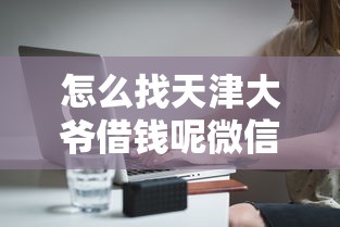 怎么找天津大爷借钱呢微信5000元无门槛本月借款平台力荐！分享小额网贷口子5000元无门槛借款