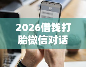 2026借钱打胎微信对话，差20000元就选这7个平台