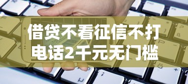 借贷不看征信不打电话2千元无门槛本月借款平台力荐！分享小额网贷口子2千元无门槛借款